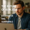 The Future of AI in 2026, Everyday AI, RAG, Guardrails