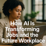 How AI Is Transforming Jobs and the Future Workplace